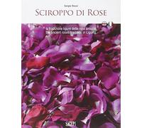 Sciroppo di rose. La tradizione ligure delle rose antiche. Ediz. italiana e inglese