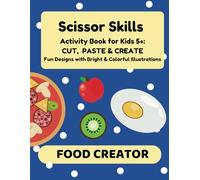 Scissor Skills Activity Book for Kids 5+: CUT, PASTE & CREATE Fun Designs with Bright & Colorful Illustrations: FOOD CREATOR