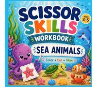 Scissor Skills Workbook: Sea Animals: Cut, Color and Paste