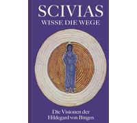 SCIVIAS - Wisse die Wege: Die Visionen der Hildegard von Bingen