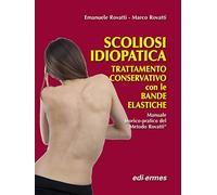 Scogliosi idiopatica. Trattamento conservativo con le bande elastiche. Manuale teorico-pratico del metodo Rovatti®