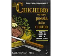 Scognamiglio,Gioacch - Il Chichibio, ovvero poesia della cucina. Ricette semplic