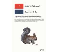 Scoiattoli & co. Viaggio nel mondo del roditore più simpatico, veloce e parsimonioso