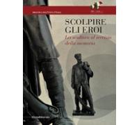 Scolpire gli eroi. La scultura al servizio della memoria