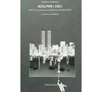 Scolpire i cieli. Scritti sui grattacieli moderni e contemporanei