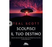 Scolpisci il tuo destino - Scott Teal