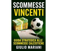Scommesse Vincenti: Strategie Calcistiche per Battere i Bookmaker: Guida pratica per principianti e esperti con esempi reali e tecniche testate
