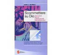 Scommettere su Dio. Teologia della liberazione omosessuale - McNeill John J.