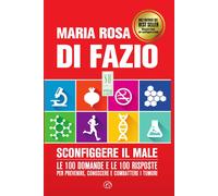 Sconfiggere il male. Le 100 domande per prevenire, conoscere e combattere i tumo