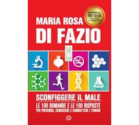 Sconfiggere il male. Le 100 domande per prevenire, conoscere e combattere i tumori. Nuova ediz.