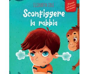 Sconfiggere la rabbia: Libro illustrato su come gestire la rabbia e gestire le emozioni dei più piccoli (Emozioni d'infanzia)