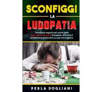 SCONFIGGI LA LUDOPATIA: Tecniche e segreti per uscire dalla dipendenza da gioco d’azzardo. Affronta il problema e scommetti su una vita migliore.