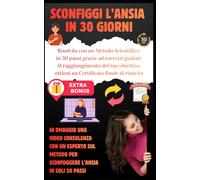 Sconfiggi l'ansia in 30 giorni: risolvila con un metodo scientifico in 30 passi