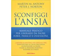 Sconfiggi l'ansia. Manuale pratico per liberarsi da paure, fobie, panico e osses