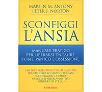Sconfiggi l'ansia. Manuale pratico per liberarsi da paure, fobie, panico e ossessioni