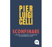 Sconfinare. Il rischio, il coraggio e la passione di giostrare sul limite ...