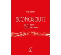 Sconosciute. 50 donne della Bibbia