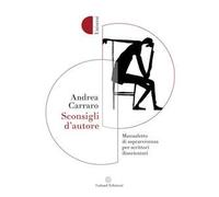 Sconsigli d'autore. Manualetto di sopravvivenza per scrittori disorientati