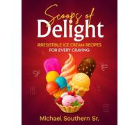 Scoops of Delight - Irresistible Ice Cream Recipes for Every Craving
