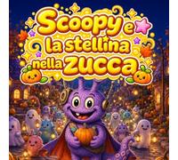 Scoopy e la stellina nella zucca: Una dolce storia di Halloween sull’amicizia, la gentilezza e una piccola stella che cerca la strada di casa