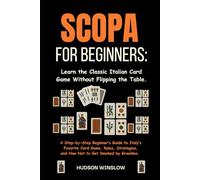 Scopa for Beginners: Learn the Classic Italian Card Game Without Flipping the Table.: A Step-by-Step Beginner’s Guide to Italy’s Favorite Card Game, ... and How Not to Get Smoked by Grandma.