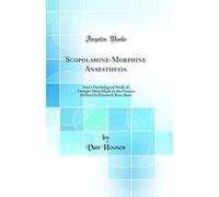 Scopolamine-Morphine Anaesthesia: And a Psychological Study of Twilight Sleep Made by the Giessen Method by Elisabeth Ross Shaw (Classic Reprint)