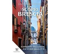 Scopri Brescia. Guida itinerante ai luoghi e alle storie della città