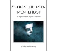 Scopri chi ti sta mentendo di Maurizio Pirrone, 2014, Youcanprint