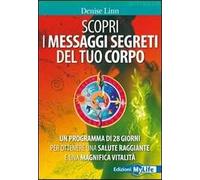 Scopri i messaggi segreti del tuo corpo. Un programma di 28 giorni per ottenere una salute raggiante e una magnifica vitalità