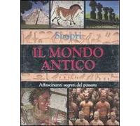 Scopri il mondo antico. Affascinanti segreti del passato. Ediz. illustrata