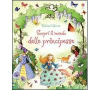 Scopri il mondo delle principesse. Ediz. illustrata