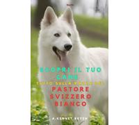Scopri il tuo Cane :Tutto sulla razza del Pastore Svizzero Bianco