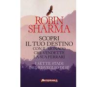 Scopri il tuo destino con il monaco che vendette la sua Ferrari. I sette stadi del risveglio di sé