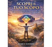 Scopri il Tuo Scopo: Il metodo giapponese per dare senso alla vita, coltivare equilibrio interiore e vivere più felici