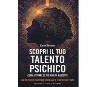 Scopri il tuo talento psichico. Come attivare le tue abilità nascoste. Con 30 esercizi pratici per risvegliare il sensitivo che è in te