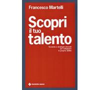 Scopri il tuo talento. Tecniche e strategie vincenti per sviluppare le pro...