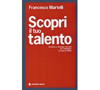 Scopri il tuo talento. Tecniche e strategie vincenti per sviluppare le proprie abilità