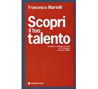 Scopri il tuo talento. Tecniche e strategie vincenti per sviluppare le proprie abilità
