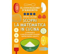 Scopri la matematica in cucina. Ediz. a colori