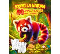 SCOPRI LA NATURA, 50 ANIMALI REALISTICI DA COLORARE, PER PICCOLI ESPLORATORI: Viaggia tra savana, giungla, bosco e deserto. Un'avventura a colori ti aspetta! (Età 5-8 anni)