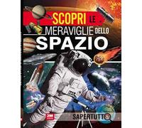 Scopri le meraviglie dello spazio. Ediz. a colori