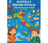 Scopri le regioni d'Italia: guida illustrata per bambini dai 6 anni .: Un viaggio a colori tra città, montagne e curiosità. Con mappe e disegni .
