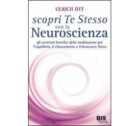 Scopri te stesso con la neuroscienza. Gli accertati benefici della meditazione per l'equilibrio, il rilassamento e il benessere fisico