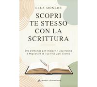Scopri Te Stesso con la Scrittura: 600 Domande per Iniziare il Journaling e Migliorare la Tua Vita Ogni Giorno