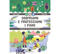 Scopriamo e proteggiamo i fiumi. Manuale del giovane ecologista