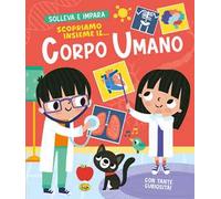 Scopriamo insieme il... corpo umano. Solleva e impara. Ediz. a colori