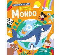Scopriamo insieme il... mondo. Solleva e impara. Ediz. a colori