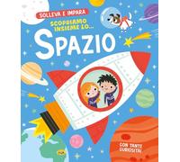 Scopriamo insieme lo... Spazio. Solleva e impara. Ediz. a colori
