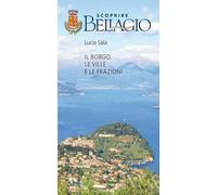 Scoprire Bellagio. Il borgo, le ville e le frazioni