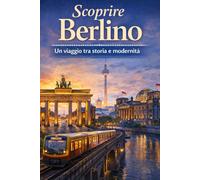 Scoprire Berlino: Un Viaggio tra Storia e Modernità